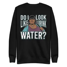 Do I Look Like I Drink Water? - Unisex Premium Sweatshirt