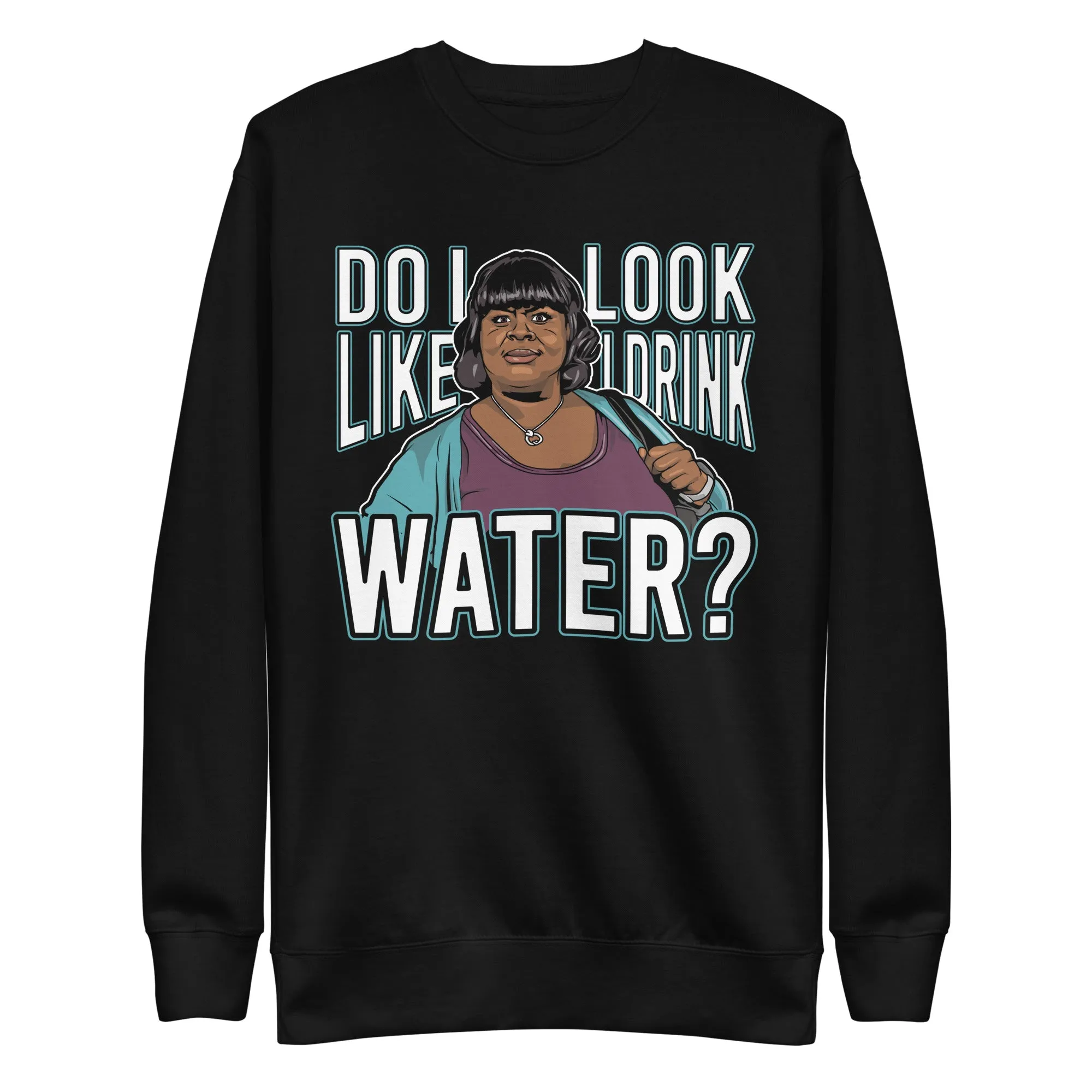 Do I Look Like I Drink Water? - Unisex Premium Sweatshirt