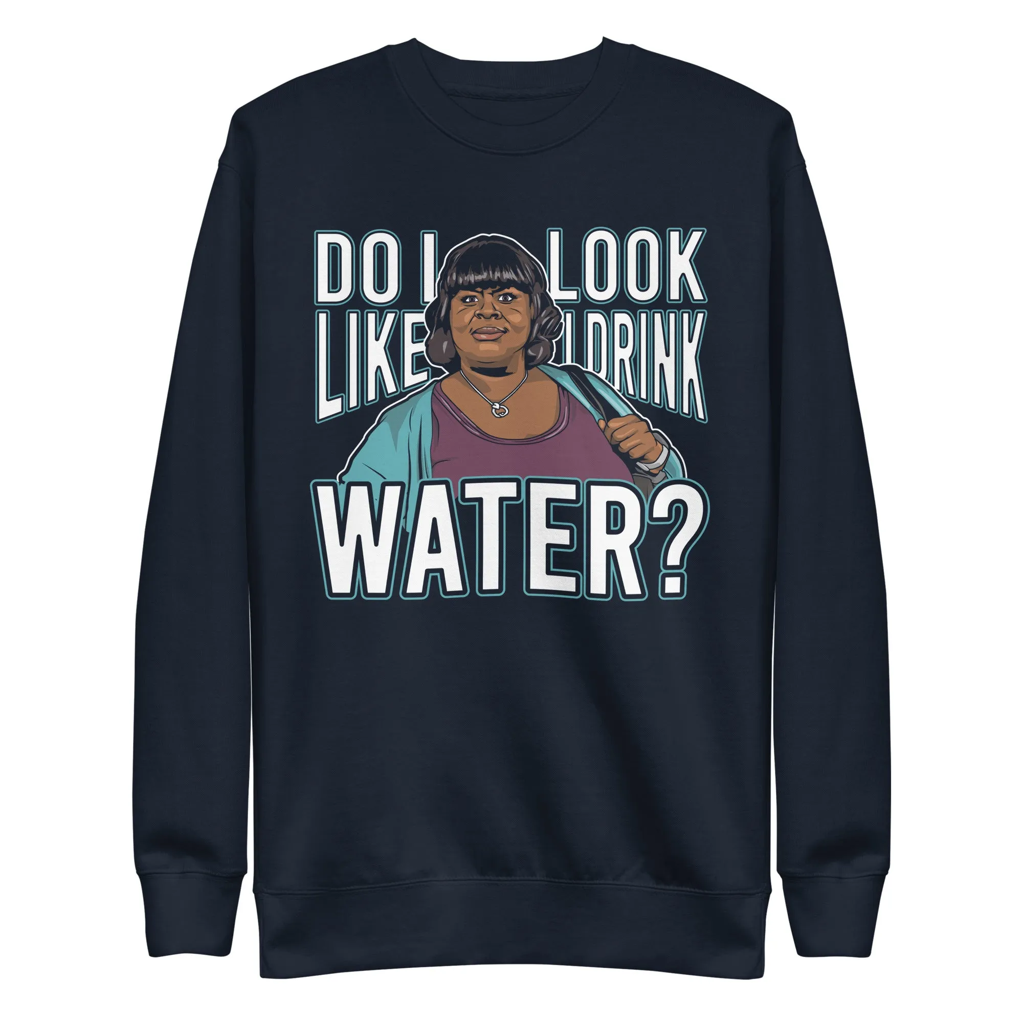 Do I Look Like I Drink Water? - Unisex Premium Sweatshirt