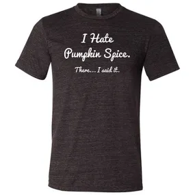 I Hate Pumpkin Spice. There I Said It Shirt Unisex