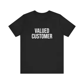 Valued Customer *NEW* unisex T